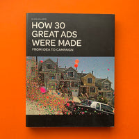 How 30 Great Ads Were Made: From Idea to Campaign