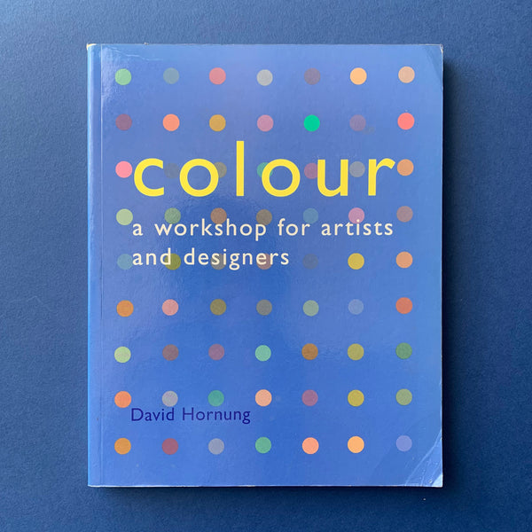Colour: a workshop for artists and designers - book cover. Buy and sell the best graphic design colour theory books, journals and magazines with The Print Arkive.