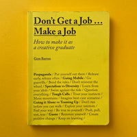 Don’t Get a Job…Make a Job: How to make it as a creative graduate - book cover. Buy and sell the best graphic design books, journals, magazines and posters with The Print Arkive.