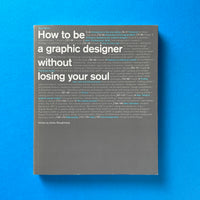 How to Be a Graphic Designer Without Losing Your Soul. Buy and sell the best graphic design books, journals, magazines and posters with The Print Arkive.