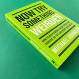 Now Try Something Weirder: How to Keep Having Great Ideas and Survive in the Creative Business [Signed]