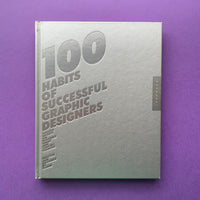 100 Habits of Successful Graphic Designers: Insider Secrets from Top Designers on Working Smart and Staying Creative